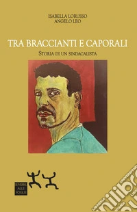 Tra braccianti e caporali. Storia di un sindacalista libro
