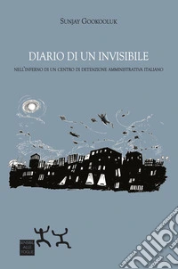 Diario di un invisibile. Nell'inferno di un centro di detenzione amministrativa italiano