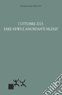 7 ottobre 2023: fake news e assordanti silenzi libro