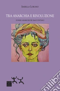 Tra anarchia e rivoluzione. Donne anarchiche raccontano libro