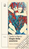 Elogio della passione libro di Clerici Carlotta