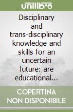 Disciplinary and trans-disciplinary knowledge and skills for an uncertain future: are educational media up to it? libro