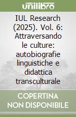IUL Research (2025). Vol. 6: Attraversando le culture: autobiografie linguistiche e didattica transculturale libro