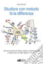 Studiare con metodo fa la differenza. Tecniche pratiche di lettura, studio, memorizzazione e ripasso per tuo figlio dagli 8 ai 18 anni. Nuova ediz.