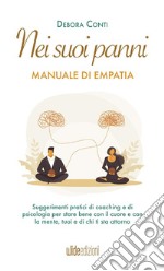 Nei suoi panni. Manuale di empatia. Suggerimenti pratici di coaching e di psicologia per stare bene con il cuore e con la mente, tuoi e di chi ti sta attorno libro