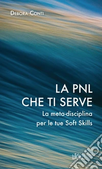 La PNL che ti serve. La meta-disciplina per le tue soft skills libro