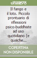 Il fango e il loto. Piccolo prontuario di riflessioni psico-buddhiste ad uso quotidiano (e qualche riflessione un po' più ardita) libro