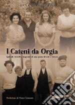 I Cateni da Orgia. Episodi, ricordi e leggende di una genia di osti e ostesse libro