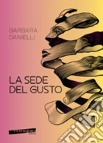 La sede del gusto. Viaggio tra i segreti del gusto e il comportamento alimentare