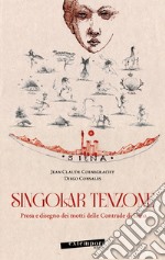 Singolar tenzone. Prosa e disegno dei motti delle Contrade di Siena. Ediz. illustrata libro