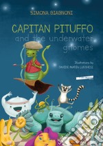 Captain Pituffo and the underwater gnomes. Ediz. illustrata libro