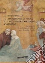 Il Confessore di Siena e il suo misericordioso assassino. Una nuova sfida per l'indagatore medievale messer Bernardino Cristofori libro