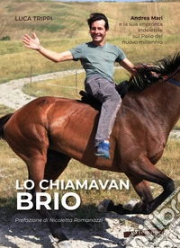 Lo chiamavan Brio. Andrea Mari e la sua impronta indelebile sul Palio del nuovo millennio libro