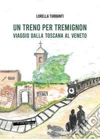 Un treno per Tremignon. Viaggio dalla Toscana al Veneto libro