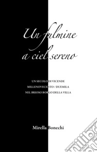 Un fulmine a ciel sereno. Un secolo di vicende Millenovecento/duemila nel brioso Borgo della Villa libro
