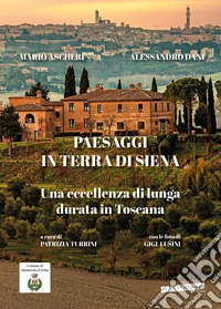 Paesaggi in terra di Siena. Una eccellenza di lunga durata in Toscana libro