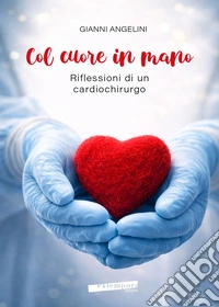 Col cuore in mano. Riflessioni di un cardiochirurgo libro