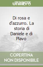 Di rosa e d'azzurro. La storia di Daniele e di Plavo libro