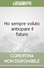 Ho sempre voluto anticipare il futuro libro