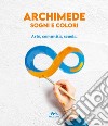 Archimede sogni e colori. Arte, comunità, scuola libro