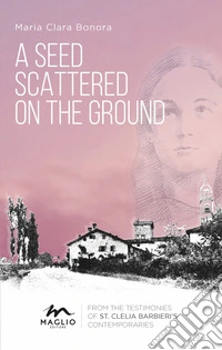 A seed scattered on the ground. From the testimonies of st. Clelia Barbieri's contemporaries libro