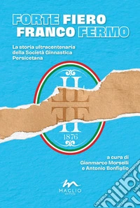 Forte Fiero Franco fermo. La storia ultracentenaria della Società Ginnastica Persicetana libro