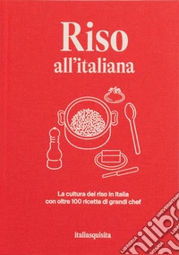 Riso all'italiana. La cultura del riso in Italia con oltre 100 ricette dei grandi chef libro
