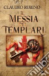 Il messia dei templari libro di Rubino Claudio