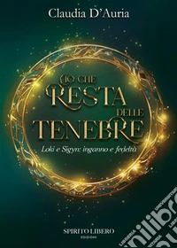 Ciò che resta delle tenebre. Loki e Sigyn: inganno e fedeltà libro