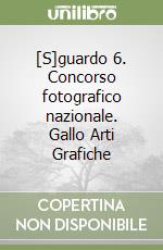 [S]guardo 6. Concorso fotografico nazionale. Gallo Arti Grafiche