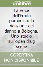 La voce dell'Emilia paranoica: la riduzione del danno a Bologna. Uno studio sull'open drug scene libro