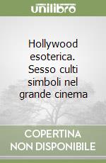 Hollywood esoterica. Sesso culti simboli nel grande cinema libro