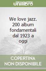 We love jazz. 200 album fondamentali dal 1923 a oggi libro