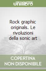 Rock graphic originals. Le rivoluzioni della sonic art libro