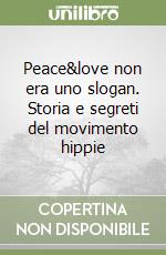 Peace&love non era uno slogan. Storia e segreti del movimento hippie libro