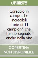 Coraggio in campo. Le incredibili storie di 11 campion* che hanno segnato anche nella vita libro