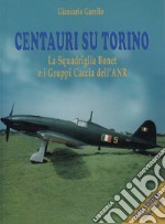 Centauri su Torino. La squadriglia Bonet e i Gruppi Caccia dell'ANR libro