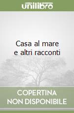 Casa al mare e altri racconti libro