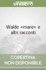 Walde «mare» e altri racconti