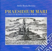 Praesidium mari. La falce di Messina: vicende di mare e di terra libro