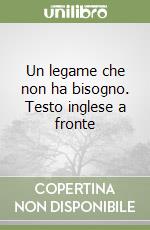 Un legame che non ha bisogno. Testo inglese a fronte libro