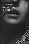 Ferite a fior di labbra libro di Brioschi Marta