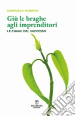 Giù le braghe agli imprenditori. Le chiavi del successo. Nuova ediz.