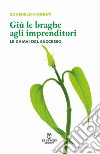 Giù le braghe agli imprenditori. Le chiavi del successo. Nuova ediz. libro di Modesti Consuelo