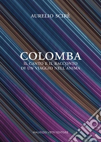Colomba. Il canto e il racconto di un viaggio nell'anima libro