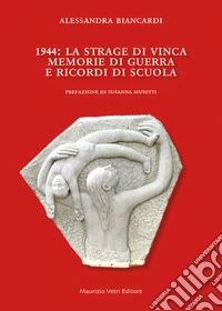 1944. La strage di Vinca. Memorie di guerra e ricordi di scuola libro