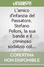 L'amico d'infanzia del Passatore. Stefano Pelloni, la sua banda e il criminoso sodalizio col Giazzolo libro