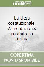 La dieta costituzionale. Alimentazione: un abito su misura libro