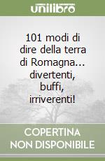 101 modi di dire della terra di Romagna... divertenti, buffi, irriverenti!