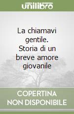 La chiamavi gentile. Storia di un breve amore giovanile libro